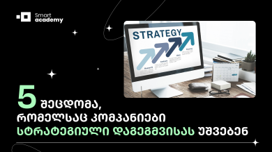 5 შეცდომა, რომელსაც კომპანიები სტრატეგიული დაგეგმვისას უშვებენ