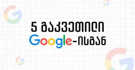 GOOGLE-ის მარკეტინგი: 5 პრინციპი ეფექტიანი მარკეტინგული კამპანიისთვის, გუგლის მაგალითებით